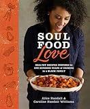 Soul Food Love: Healthy Recipes Inspired by One Hundred Years of Cooking in a Black Family : A Cookbook