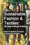 Sustainable Fashion & Textiles: The Power of Recycle & Reuse: Guide for Students, Creatives & Responsible Shoppers (Fashion Metaverse)