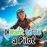 I Want to Be a Pilot: An Illustrated book for Children - Planes and Aeronautics - Kids - Learning and Reading (I want to be...)