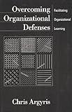 Overcoming Organizational Defenses: Facilitating Organizational Learning