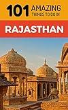 101 Amazing Things to Do in Rajasthan: Rajasthan Travel Guide (India Travel Guide, Jaipur Travel, Jodhpur Travel, Jaisalmer Travel, Udaipur Travel)