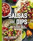 Salsas and Dips: Over 100 Recipes for the Perfect Appetizers, Dippables, and Crudits (Over 100 Delicious Salsa and Dip Recipes for any Occasion) (The Art of Entertaining)