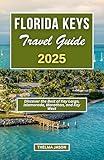 FLORIDA KEYS TRAVEL GUIDE 2025: Discover the Best of Key Largo, Islamorada, Marathon, and Key West (My USA - Your USA - Our USA)