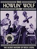 Howlin' Wolf - The Howlin' Wolf Story - The Secret History Of Rock & Roll