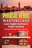 Phrasal Verbs Masterclass: Learn English Grammar & English Speaking. Includes Phrasal Verbs Exercises: Business English TOEFL-IELTS-TOEIC Advanced English ... Speaking, Writing, and Vocabulary Books)
