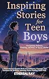 Inspiring Stories for Teen Boys: Navigating Puberty, Gaming, Identity, Social Media - A Motivational Chapter Book of Confidence, Courage, and Kindness for Brilliant Amazing Teens Finding Their Path