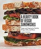 A Hearty Book of Veggie Sandwiches: Vegan and Vegetarian Paninis, Wraps, Rolls, and More