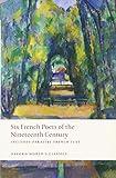 Six Nineteenth Century French Poets: With Parallel French Text (Oxford World's Classics)