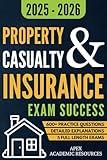 Property and Casualty Insurance Exam Success: 5 Full-Length Exams, 600+ Practice Questions & Detailed Answer Explanations for Guaranteed First-Attempt Success