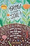 Grow Your Soil!: Harness the Power of the Soil Food Web to Create Your Best Garden Ever