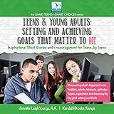 TEENS & YOUNG ADULTS: Setting and Achieving Goals That Matter TO ME (SMART TEENS-SMART CHOICES)
