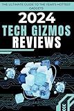 2024 Tech Gizmos Reviews: The Ultimate Guide to the Year’s Hottest Gadgets (Tech Tips and Hacks for Everyone)