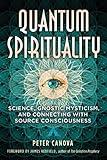 Quantum Spirituality: Science, Gnostic Mysticism, and Connecting with Source Consciousness