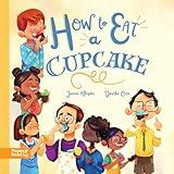 How to Eat a Cupcake: A Children's Book about Inclusion, Acceptance, and Kindness