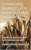 EXPANDING MARKETS FOR AGRICULTURAL PRODUCTS: A guide to domestic and international markets