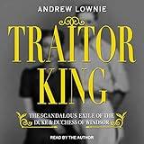 Traitor King: The Scandalous Exile of the Duke & Duchess of Windsor