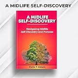 A MIDLIFE SELF-DISCOVERY: Navigating Midlife Self-Discovery and Purpose