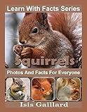 Squirrels: Photos and Facts for Everyone (Learn With Facts Series Book 98)