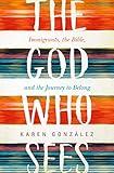The God Who Sees: Immigrants, the Bible, and the Journey to Belong