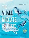 The Whale Who Ate Plastic: Teaching Young Children About the Problem of Ocean Plastic Pollution and the Importance of Recycling (Children’s Environment Books, Recycling & Green Living Books)