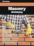 Masonry - Bricklaying: Mortar Materials, Mix, Bond, Formulas, Mixing, Wall Construction, Concrete Blocks, Joints, Lintels, Sills, Patching, Brick Types, ... (Construction, Carpentry and Masonry)