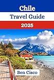 Chile Travel Guide 2025