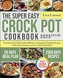 The Super Easy Crock Pot Cookbook 2024: Transform Your Meals with 2000 Days of Simple & Healthy Recipes, Full-Colour Pictures, and a 4-Week Meal Plan