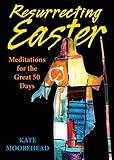 Resurrecting Easter: Meditations for the Great 50 Days