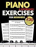Piano & Keyboard Exercises for Beginners, Daily Technical Exercising for Pianists : 230 Essential Exercises with Scales, Chords, Arpeggios, Practical Finger Workout, Sheet Music and Theory Book