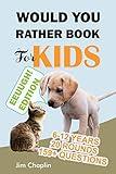 Would You Rather Book For Kids (6 - 12 Years): Book Of Silly, Funny, And Challenging Would You Rather Questions For Hilarious And Eww Moments! (Game ... for kids, teens, adults, girls and boys)