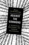 Against the Commons: A Radical History of Urban Planning