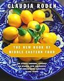 The New Book of Middle Eastern Food: The Classic Cookbook, Expanded and Updated, with New Recipes and Contemporary Variations on Old Themes