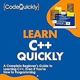 Learn C++ Quickly: A Complete Beginner’s Guide to Learning C++, Even If You’re New to Programming (Crash Course with Hands-On Project)