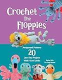 Crochet The Floppies: Amigurumi Patterns 20 Low-Sew Projects with I-Cord Limbs