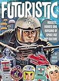 Futuristic: Rockets, Robots and Rayguns of Space Age Pop Culture