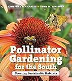 Pollinator Gardening for the South: Creating Sustainable Habitats