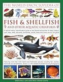 The Illlustrated Encyclopedia of Fish & Shellfish of the World: A Natural History Identification Guide To The Diverse Animal Life Of Deep Oceans, Open ... Ponds, Lakes And Rivers Around The Globe