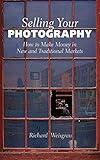 Selling Your Photography: How to Make Money in New and Traditional Markets