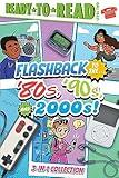 Flashback to the . . . '80's, '90s, and 2000s!: Flashback to the . . . Awesome '80s!; Flashback to the . . . Fly '90s!; Flashback to the . . . Chill 2000s! (Ready-to-Read Level 2)
