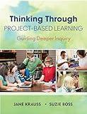 Thinking Through Project-Based Learning: Guiding Deeper Inquiry