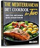 The Mediterranean Diet Cookbook For Two: Quick, Easy, and Flavorful Recipes to Enjoy Every Day