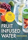 Fruit Infused Water: 98 Delicious Recipes for Your Fruit Infuser Water Pitcher