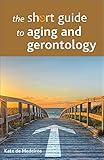 The Short Guide to Aging and Gerontology (Short Guides)