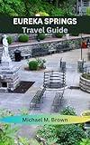 EUREKA SPRINGS TRAVEL GUIDE: Unveiling Ozark's Victorian Charm, Artistic Wonders, and Outdoor Escapades - Your Key to an Enchanting Adventure