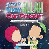 Getting to know Allah Our Creator: A Children’s Book Introducing Allah (Islam for Kids Series)