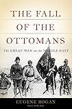 The Fall of the Ottomans: The Great War in the Middle East