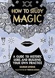 How to Study Magic: A Guide to History, Lore, and Building Your Own Practice