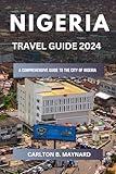 Nigeria Travel Guide 2024: Unveiling the Heart of Africa: Journey Through Culture, Cuisine, and Captivating Landscapes in the Dynamic Tapestry of Nigeria