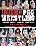 Legends of Pro Wrestling: 150 Years of Headlocks, Body Slams, and Piledrivers