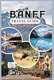 Banff National Park Travel guide 2024-2025: Discover the Iconic Landmarks, Scenic Trails, Wildlife and Outdoor Adventures in the Canadian Rockies (AMAZING NATIONAL PARKS LIST)